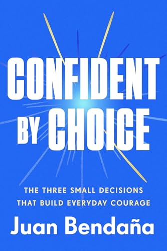 Confident by Choice: The Three Small Decisions That Build Everyday Courage (Hardcover)