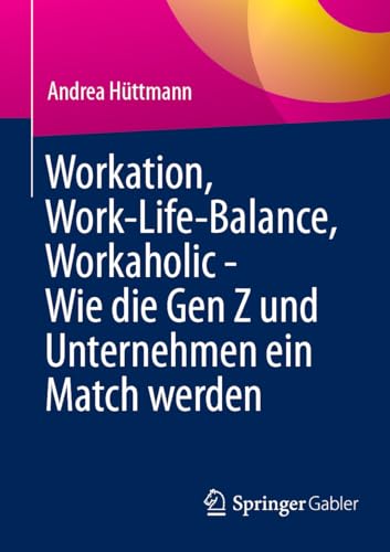 Workation, Work-Life-Balance, Workaholic - Wie die Gen Z und Unternehmen ein Match werden (German Edition)