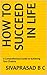 How to Succeed in Life: A C...