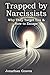 Trapped by Narcissists & Toxic People: Recognizing Their Manipulative Tactics, Understanding Why They Target You, and Learning How to Escape, Heal, ... Life After Emotional and Psychological Abuse