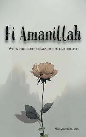 Fi Amanillah: When The Heart breaks, But Allah Holds It (Inspirational Islamic Reminders, Poems, and Reflections)