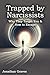 Trapped by Narcissists & Toxic People: Recognizing Their Manipulative Tactics, Understanding Why They Target You, and Learning How to Escape, Heal, ... Life After Emotional and Psychological Abuse