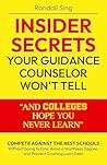 Insider Secrets Your Guidance Counselor Won't Tell And Colleges Hope You Never Learn: Compete Against the Best Schools Without Going to One, Avoid a Worthless Degree, and Prevent Crushing Loan Debt