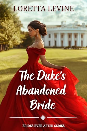 The Duke’s Abandoned Bride: A Steamy Historical Regency Romance Novel (Brides Ever After Book 1)