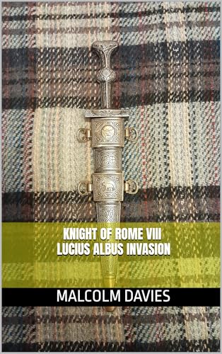 Knight of Rome VIII Lucius Albus Invasion (Knight of Rome #8)