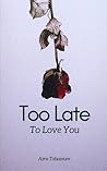 Too Late To Love You: A story of Almosts and Never Beens