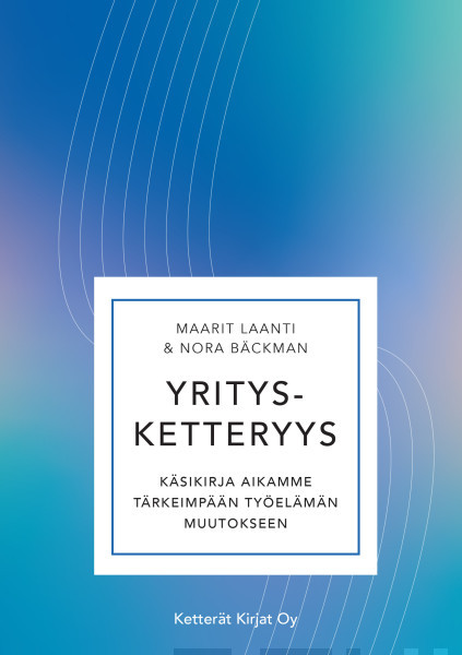 Yritysketteryys: käsikirja aikamme tärkeimpään työelämän muutokseen
