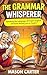 The Grammar Whisperer: Speaking the Language of Proper English (Without Boring You to Death) (The Author’s Toolkit Series)