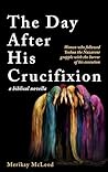 The Day After His Crucifixion by Merikay McLeod
