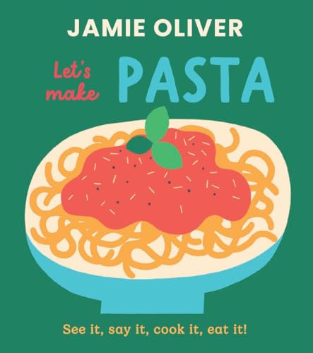 Let's Make Pasta: See it, Say It, Cook It, Eat It! (Jamie’s Little Food Library)