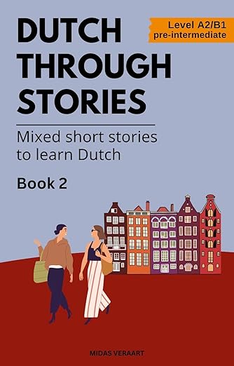Dutch Through Stories - Book 2: Mixed short stories to learn Dutch (A2/B1)