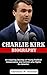 CHARLIE KIRK BIOGRAPHY: An Inspiring Journey of Young Political Conservative and Activist who Fights for America (Biography of Politicians)