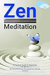 Zen Meditation: A Practical Guide for Beginners: Mastering Mindfulness, Non-Attachment, and Deep Awareness (Voices of Eastern philosophy Book 2)