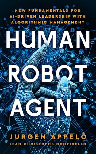 Human Robot Agent: New Fundamentals for AI-Driven Leadership with Algorithmic Management (Kindle Edition)