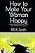 How to Make Your Woman Happy by M. K. Smith