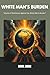 WHITE MAN'S BURDEN: Confronting Colonial Legacies and Building a Just Future