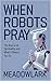 When Robots Pray: The Rise ...