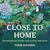 Close to Home: The Wonders of Nature Just Outside Your Door