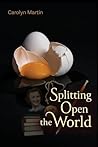 Splitting Open the World by Carolyn Martin