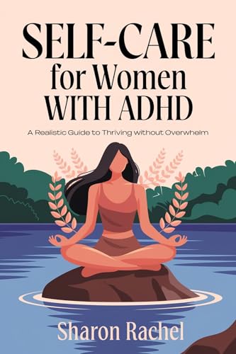 SELF-CARE FOR WOMEN WITH ADHD: A Realistic Guide to Thriving Without Overwhelm (Kindle Edition)