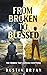 FROM BROKEN TO BLESSED: THE...