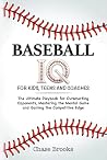 Baseball IQ For Kids, Teens and Coaches: The Ultimate Playbook for Outsmarting Opponents, Mastering the Mental Game and Gaining a Competitive Edge Baseball IQ For Kids, Teens and Coaches: The Ultimate Playbook for Outsmarting Opponents, Mastering the Mental Game and Gaining a Competitive Edge