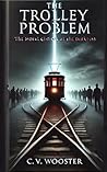 The Trolley Problem: The Illusion of Choice, the Reality of Consequence (The Paradox Series - Unsolvable Questions, Deadly Dilemmas Book 2)