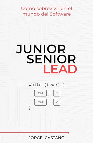 Junior, Senior, Lead: Cómo sobrevivir en el mundo del Software (Manual de supervivencia para developers con ambición) (Spanish Edition)