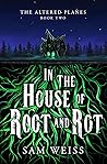In the House of Root and Rot (The Altered Planes, #2)