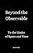 Beyond the Observable: To t...