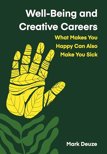 Well-Being and Creative Careers: What Makes You Happy Can Also Make You Sick (Kindle Edition)
