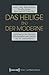 Das Heilige (in) der Moderne: Denkfiguren des Sakralen in Philosophie und Literatur des 20. Jahrhunderts (Kultur- und Medientheorie) (German Edition)