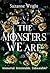 The Monsters We Are