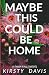 Maybe This Could Be Home by Kirsty Davis