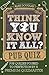 Think You Know It All?: Pub...