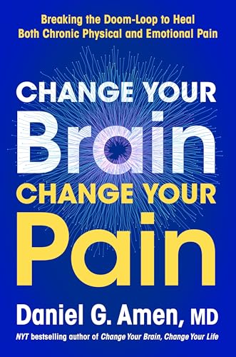 Change Your Brain, Change Your Pain: Breaking the Doom Loop to Heal Chronic Physical and Emotional Pain (Hardcover)