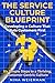 The Service Culture Blueprint: Developing a Culture That Puts Customers First