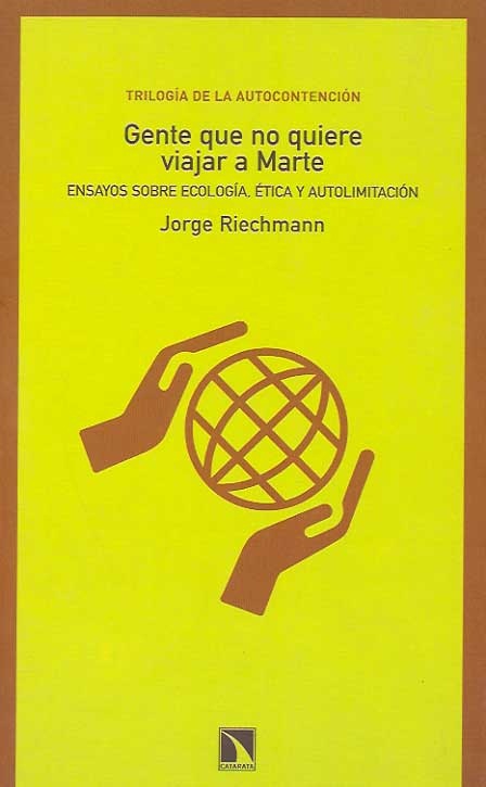 Gente que no quiere viajar a Marte. Ensayos sobre ecología, ética y autolimitación