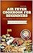 Air Fryer Cookbook For Begi...