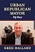 Urban Republican Mayor: My Story