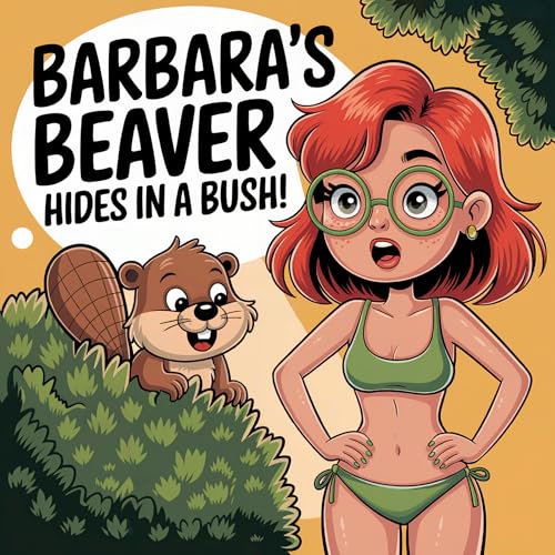 Barbara's Beaver Hides In A Bush!: Exclusive, Provocative, and Hilariously Risqué Storytelling (Banned Children's Books for Adults)