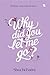 Why did you let me go?