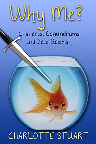Why Me? Chimeras, Conundrums and Dead Goldfish: A Quirky Cozy Mystery Whodunit (Macavity & Me Mysteries Book 1)
