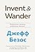 Invent and Wander. Избранные статьи создателя Amazon Джеффа Безоса