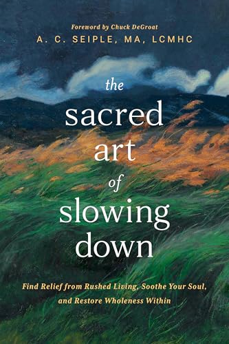 The Sacred Art of Slowing Down: Find Relief from Rushed Living, Soothe Your Soul, and Restore Wholeness Within (Paperback)
