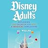 Disney Adults: Exploring (and Falling in Love with) a Magical Subculture