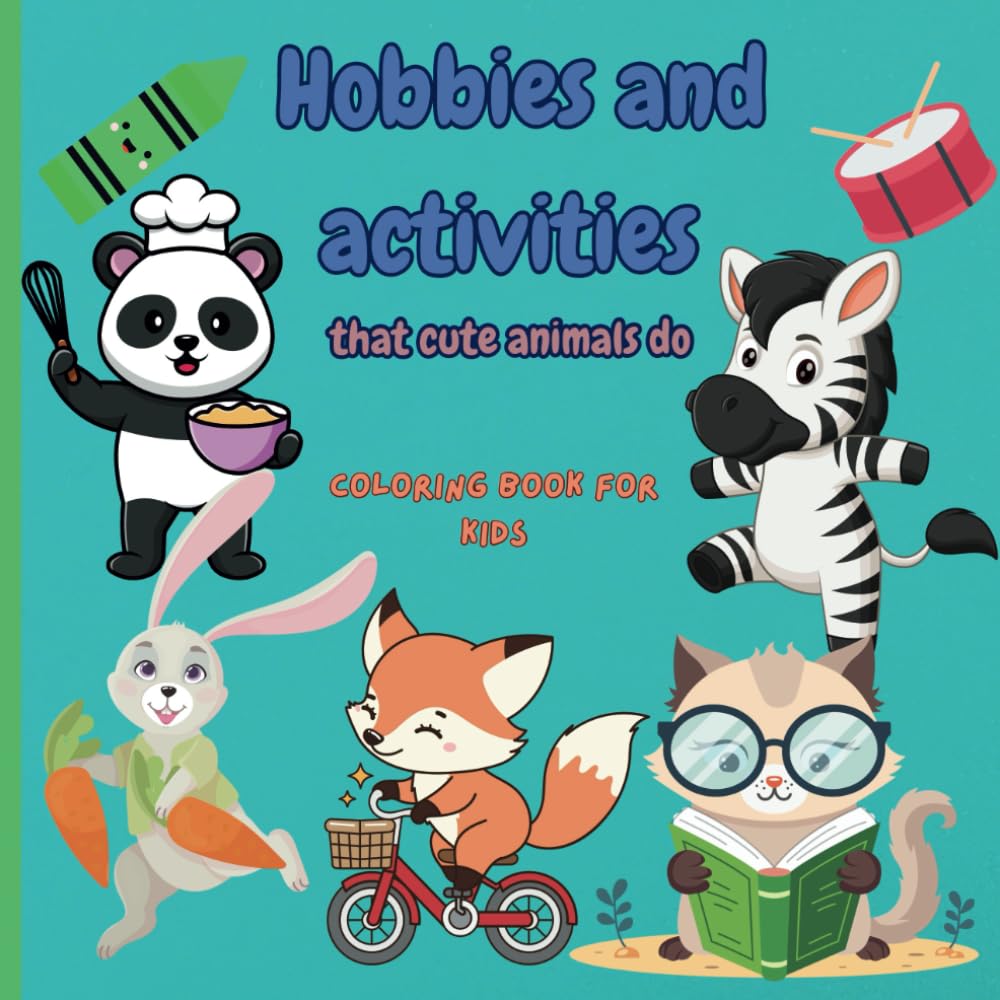 Hobbies And Activities That Cute Animals Do Coloring Book: Inspiring Kids to Discover New Hobbies and Expand Their Imaginations with Fun Animal Activities for preschool and school children