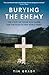 Burying the Enemy: The Story of Those who Cared for the Dead in Two World Wars