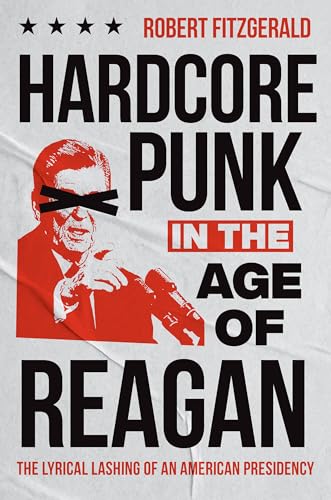 Hardcore Punk in the Age of Reagan: The Lyrical Lashing of an American Presidency (Hardcover)