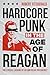 Hardcore Punk in the Age of Reagan: The Lyrical Lashing of an American Presidency